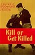 KILL OR GET KILLED - 1943 Edition - A Manual of Hand to Hand Fighting