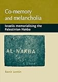 Co-memory and melancholia : Israelis memorialising the Palestinian Nakba