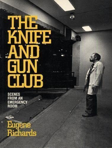The Knife and Gun Club: Scenes from an Emergency Room by Richards, Eugene (1991) Paperback