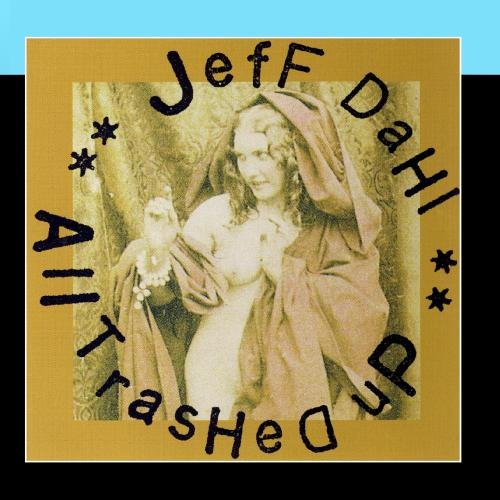 Jeff Dahl - All Trashed Up - Zortam Music