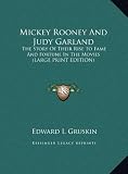 Mickey Rooney and Judy Garland: The Story of Their Rise to Fame and Fortune in the Movies (Large Print Edition)