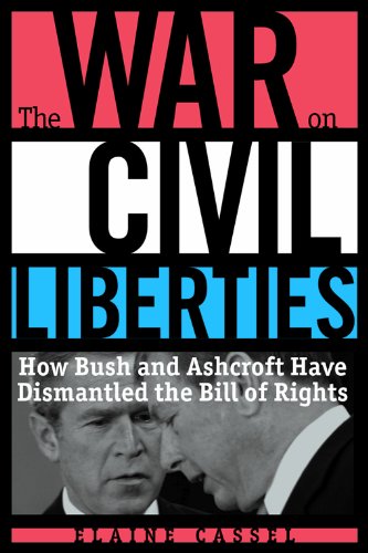 The War on Civil Liberties: How Bush and Ashcroft Have Dismantled the Bill of Rights