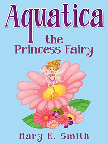 AQUATICA THE PRINCESS FAIRY (Bedtime Story for Kids): A Cute Bedtime Story About the Princess Fairies, by Mary K. Smith