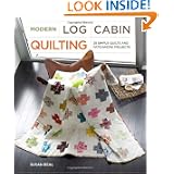 Modern Log Cabin Quilting: 25 Simple Quilts and Patchwork Projects by Susan Beal