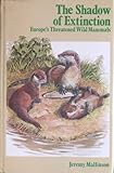 The shadow of extinction : Europe's threatened wild mammals