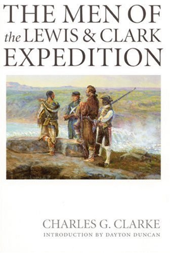 The Men of the Lewis and Clark Expedition: A Biographical Roster of the Fifty-one Members and a Composite Diary of Their Activities from All Known Sources by Clarke, Charles G. (2002) Paperback