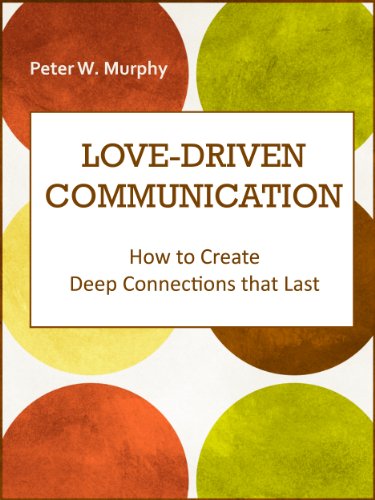 Love-Driven Communication - How to Create Deep Connections that Last
