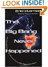 The Big Bang Never Happened: A Startling Refutation of the Dominant Theory of the Origin of the Universe