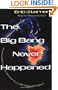 The Big Bang Never Happened: A Startling Refutation of the Dominant Theory of the Origin of the Universe