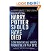 Mugglenet.com's Harry Potter Should Have Died: Controversial Views from the #1 Fan Site