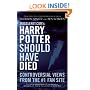 Mugglenet.com's Harry Potter Should Have Died: Controversial Views from the #1 Fan Site