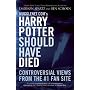 Mugglenet.com's Harry Potter Should Have Died: Controversial Views from the #1 Fan Site