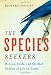 The Species Seekers: Heroes, Fools, and the Mad Pursuit of Life on Earth