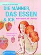 Die M�nner, das Essen & ich: Rezepte f�r jede Lebenslage