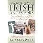 How to Trace Your Irish Ancestors: An Essential Guide to Researching and Documenting the Family Histories of Ireland's People