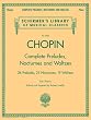 Complete Preludes, Nocturnes & Waltzes: 26 Preludes, 21 Nocturnes, 19 Waltzes for Piano (Schirmer's Library of Musical Classics)