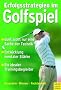 Erfolgsstrategien im Golf: Golf: nicht nur eine Sache der Technik. Entwicklung mentaler St�rke. Ein idealer Trainingsbegleiter