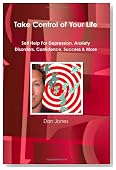 Take Control Of Your Life: Self Help For Depression, Anxiety Disorders, Confidence, Success & More