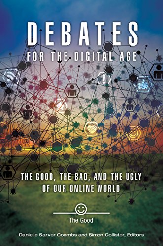 Debates for the Digital Age: The Good, the Bad, and the Ugly of our Online World [2 volumes]: The Good, the Bad, and the Ugly of Our Online World