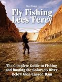 Fly Fishing Lees Ferry: The Complete Guide to Fishing and Boating the Colorado River Below Glen Canyon Dam (No Nonsense Fly Fishing Guides)