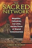 The Sacred Network: Megaliths, Cathedrals, Ley Lines, and the Power of Shared Consciousness