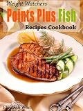 Weight Watchers Points Plus Fish Recipes Cookbook (Weight Watchers Points Plus Recipe Collection)