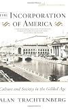 The Incorporation of America: Culture and Society in the Gilded Age (American Century)