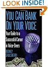 YOU CAN BANK ON YOUR VOICE: Your Guide to a Successful Career in Voice-Overs