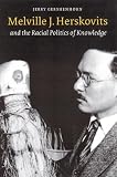Melville J. Herskovits : And The Racial Politics Of  Knowledge
