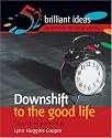 Downshift to the Good Life: Scale it Down and Live it Up (52 Brilliant Ideas)