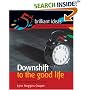 Downshift to the Good Life: Scale It Down and Live It Up (52 Brilliant Ideas)