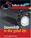 Downshift to the Good Life: Scale It Down and Live It Up (52 Brilliant Ideas)