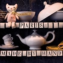 Paris: Made by Hand: 50 Shops Where Decorators and Stylists Source the Chic & Unique