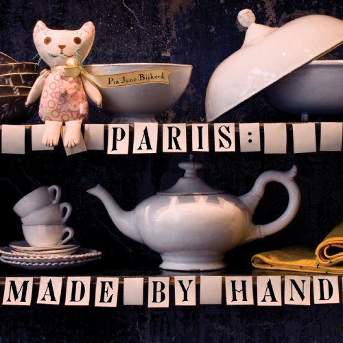 Paris: Made by Hand: 50 Shops Where Decorators and Stylists Source the Chic & Unique
