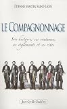 Le Compagnonnage : Son histoire, ses coutumes, ses r�glements et ses rites