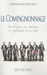 Le Compagnonnage : Son histoire, ses...