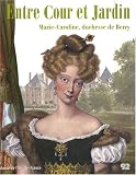 Entre Cour et Jardin : Marie-Caroline, duchesse de Berry