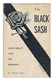 The Black Sash : the Story of the South African Womens Defence of the Constitution League / by Mirabel Rogers ; Compiled from Official Records