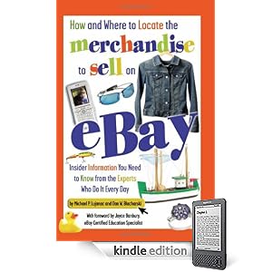 How and Where to Locate the Merchandise to Sell on eBay: Insider Information You Need to Know from the Experts Who Do It Every Day