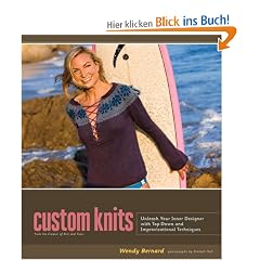 Custom Knits: Unleash Your Inner Designer with Top-Down and Improvisational Techniques: 25 Projects (Plus Variations) and Techniques for Customizing to Fit Your Style and Your Body