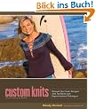 Custom Knits: Unleash Your Inner Designer with Top-Down and Improvisational Techniques: 25 Projects (Plus Variations) and Techniques for Customizing to Fit Your Style and Your Body