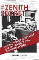 The Zenith Secret: A CIA Insider Exposes the Secret War Against Cuba and the Plot That Killed the Kennedy Brothers