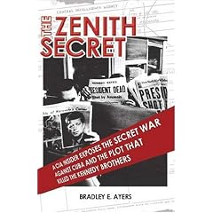 The Zenith Secret: A CIA Insider Exposes the Secret War Against Cuba and the Plot That Killed the Kennedy Brothers