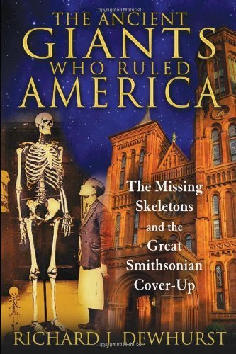 The Ancient Giants Who Ruled America: The Missing Skeletons and the Great Smithsonian Cover-Up by Dewhurst, Richard J.(December 27, 2013) Paperback