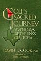 Golf's Sacred Journey: Seven Days at the Links of Utopia