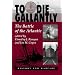 To Die Gallantly: The Battle Of The Atlantic (History & Warfare)
