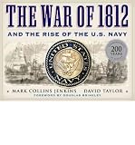 The war of 1812 and the rise of the U.S. Navy