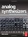 Analog Synthesizers: Understanding, Performing, Buying : from the Legacy of Moog to Software Synthesis Analog Synthesizers: Understanding, Performing, Buying : from the Legacy of Moog to Software Synthesis