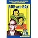 Bob and Ray. And Tom