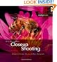 Closeup Shooting: A Guide to Closeup, Tabletop and Macro Photography